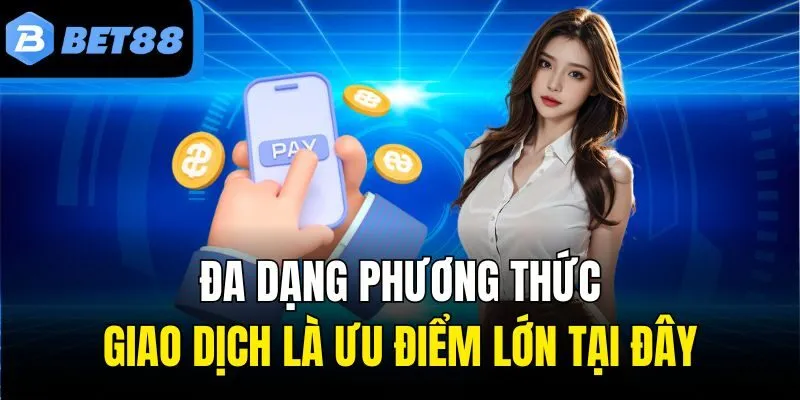 Đa dạng phương thức giao dịch là ưu điểm lớn tại đây