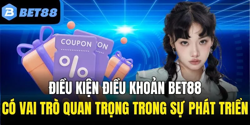 Điều kiện điều khoản bet88 có vai trò quan trọng trong sự phát triển