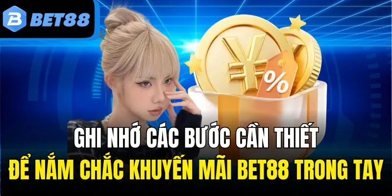 Ghi nhớ các bước cần thiết để nắm chắc khuyến mãi BET88 trong tay