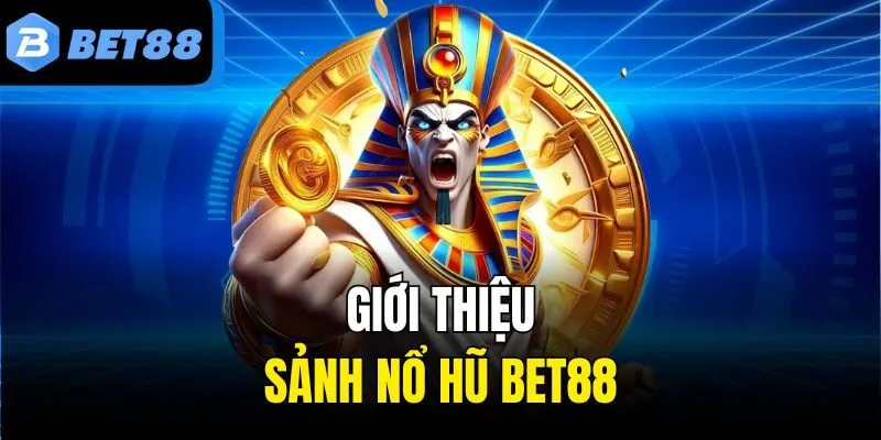 Giới thiệu sảnh nổ hũ Bet88