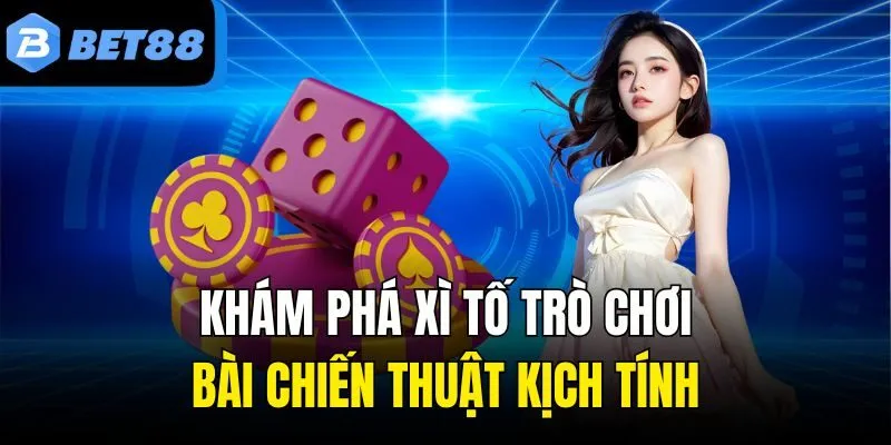 Khám Phá Xì Tố Trò Chơi Bài Chiến Thuật Kịch Tính
