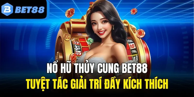 Nổ Hũ Thủy Cung Bet88: Tuyệt Tác Giải Trí Đầy Kích Thích