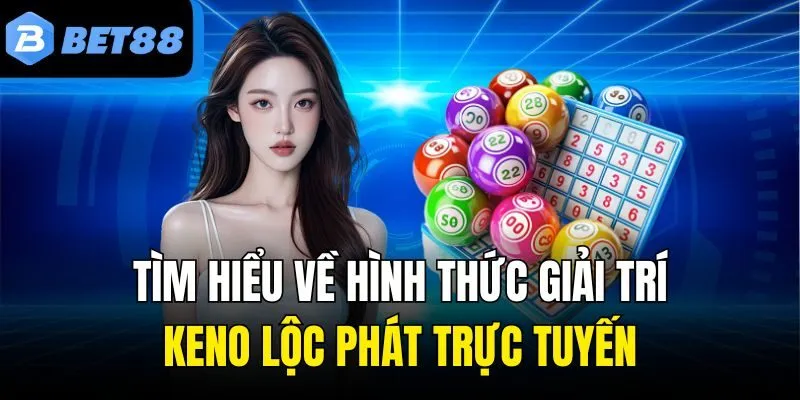 Tìm hiểu về hình thức giải trí Keno Lộc Phát trực tuyến