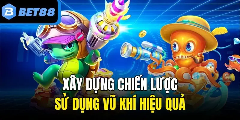 Xây dựng chiến lược sử dụng vũ khí hiệu quả